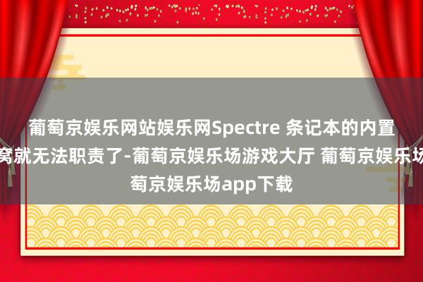 葡萄京娱乐网站娱乐网Spectre 条记本的内置录像头坐窝就无法职责了-葡萄京娱乐场游戏大厅 葡萄京娱乐场app下载